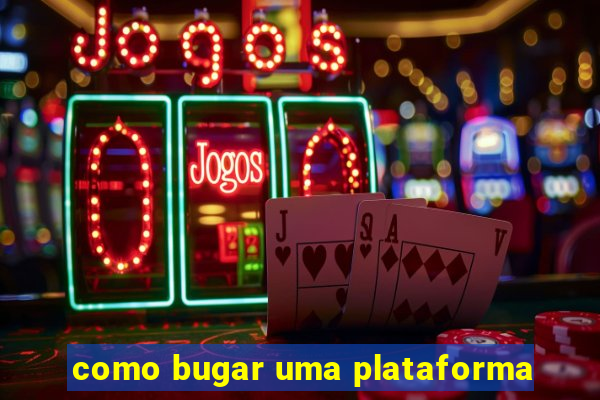 como bugar uma plataforma